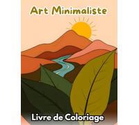 Livre de Coloriage Art Minimaliste: Paysages abstraits, formes organiques et dessins modernes ; Coloriage apaisant aux lignes épurées et couleurs inspirantes pour la détente et la créativité