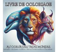 Livre de Coloriage - Au Cœur des Trois Mondes - Avec une description pour chaque animal et une anecdote surprenante: 150 Illustrations Inspirantes : ... pour un Moment de Sérénité et de Créativité