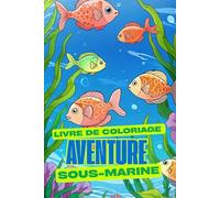Livre de Coloriage Aventure Sous-Marine pour Enfants dès 6 Ans - 79 Illustrations Drôles avec Poissons, Algues et Plantes - 155 Pages avec Versos ... Parfaite pour les Petits Explorateurs.