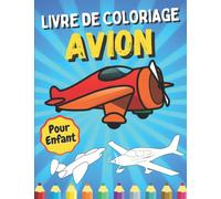 Livre de Coloriage Avion: Magnifiques Dessins d'avions à Colorier - Relaxant et Amusant | Cahier de Coloriages Pour les Petits - Transport Aérien.