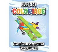 Livre de Coloriage avion voiture camion train bateau: 30 grands dessins uniques de véhicules de transport livre de coloriage anti stress pour les garçons et filles de 2 ans et plus (French Edition)