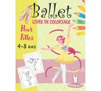 Livre De Coloriage Ballet Pour Filles 4-8 ans: Cahier De Coloriages Pour Les Fans de Danse | Magnifiques Dessins De Ballerines Amusants et Faciles à Colorier | Idée Cadeau Pour Enfants.
