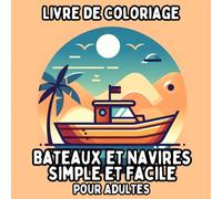 Livre de Coloriage Bateaux et Navires Simple et Facile pour Adultes: Dessins Simples et Grands de Thèmes Nautiques pour une Coloration Relaxante et Sans Stress