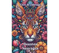 Livre de coloriage Beautés Sauvages: 50 dessins d’animaux réels et imaginaires à colorier, style mandala et zentangle. Pour adultes et ados. Favorise la détente, la créativité, le bien-être