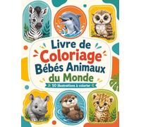 Livre de Coloriage Bébés Animaux du Monde: Activité calme grand format avec 50 scènes faciles et amusantes dès la maternelle