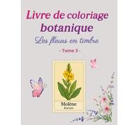 Livre de coloriage botanique - Les fleurs en timbre Tome 3: Coloriage anti-stress des fleurs du monde en timbres - Activité relaxante pour enfants, ... fleurs, de la botanique, des herboristes,...