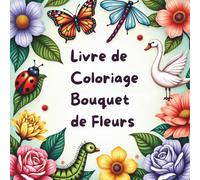 Livre de Coloriage Bouquet de Fleurs ,Illustrations Élégantes et Relaxantes pour Adultes
