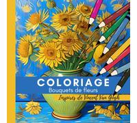 Livre de coloriage bouquet de fleurs inspirés de Vincent Van Gogh: Coloriage zen pour adultes impressionnisme expressionnisme fauvisme