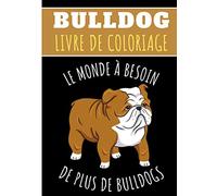 Livre de Coloriage Bulldog: Pour Adultes et Enfants | Livre de Coloriages Avec 30 Pages Uniques à Colorier Sur Les Bouledogues français, Chiens ... | Idéal Pour Une Activité Créative et Zen