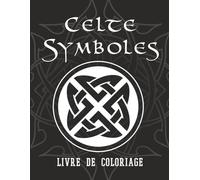 Livre de Coloriage Celte - Symboles: Mythologie Celtique, Symboles Spirituels, Animaux et Motifs Traditionnels à Colorier pour la Détente et la Créativité