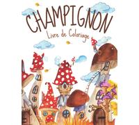 Livre de Coloriage Champignon: 40 Dessins Magiques de Champignons à Colorier (Enfants, Adolescents et Adultes)