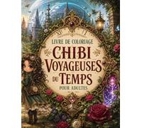 Livre de Coloriage Chibi Voyageuses du Temps pour Adultes: Exploratrices adorables à travers civilisations, steampunk et science-fiction pour se relaxer