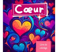 Livre de Coloriage Coeur: De Magnifiques Coeurs à Colorier Pour Soulager Le Stress Et Exprimer Son Imagination
