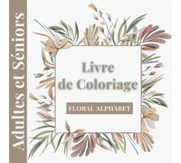 Livre de coloriage: Coloriages Floral, Alphabet pour adultes et séniors. Magnifiques Illustrations Anti-stress. Livre de coloriage pour des heures de détente et de plaisir. Format carré.