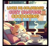 Livre de Coloriage Cozy Chatons Cocooning: Scènes Cozy Adorables et Relaxantes de Chatons avec Thé Chaud, Fenêtres Pluvieuses et Moments Douillets - ... Apaisants pour Enfants et Amateurs de Chats