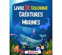 Livre De Coloriage Créatures Marines: Un Livre De Coloriage Aventureux Conçu Pour éDuquer, Divertir Et Faire Naître L'amateur D'animaux Marins En Votre Enfant !