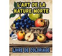 Livre De Coloriage D’art Nature Morte: Pages De Dessins Réalistes Sur Les Fruits Fleurs Objets Et Plus | Peintures Croquis A Colorier | Illustrations ... Créatif | Enfants Ados Adultes Séniors