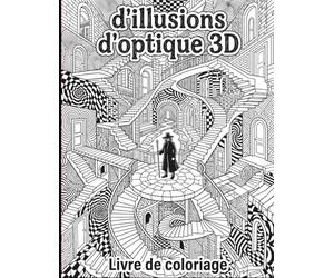 Livre de coloriage d’illusions d’optique 3D: Illusions fascinantes et motifs hypnotiques à colorier - Livre de coloriage anti-stress pour adultes et ... complexes, art visuel relaxant et créatif