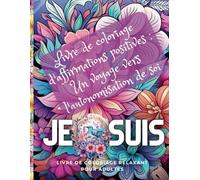 Livre de Coloriage d'Affirmations Positives : Un Voyage vers l'Autonomisation de Soi: Je Suis Livre de Coloriage pour Adultes