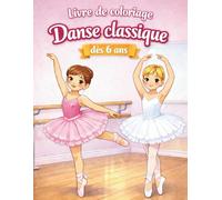 Livre de coloriage Danse classique dès 6 ans: Coloriages de danse classique pour enfants dès 6 ans | Ballerines, costumes et scènes de ballet à ... les enfants qui aiment la danse classique.