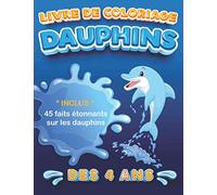 Livre de Coloriage Dauphins Des 4 Ans: Inclus 45 Faits Étonnants sur les Dauphins | Cadeau pour les Tout-Petits | Livre d'Activités Pour les Jeunes ... | 45 Pages de Coloriage et d'Informations