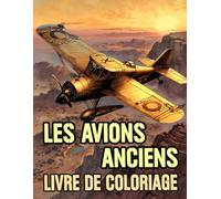 Livre De Coloriage D'avions Anciens: Pages A Colorier D'avions Classiques Avions A Hélices Biplans Avions Militaires Vintage Jet De Chasse Aéroport ... Du Stress | Enfant Adulte Ado Senior