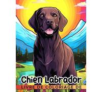 Livre de coloriage de chien Labrador: Pages de coloriage conçues pour les amoureux des chiens pour soulager le stress adaptées aux enfants ... humoristiques Parfait pour soulager le stress