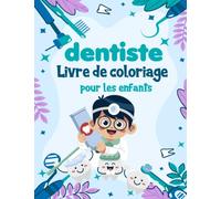 Livre de coloriage de dentiste pour les enfants de 3-8 ans: Expérience de coloriage amusante et éducative pour les enfants Pour initier les enfants au ... parfait pour les enfants le jour du dentiste