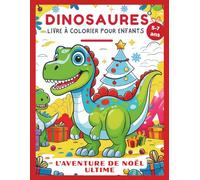 Livre de coloriage de dinosaures pour enfants 5-7 ans: L'aventure de Noël ultime - Un voyage magique, joyeux et merveilleux pour filles et garçons avec 51 pages amusantes à colorier
