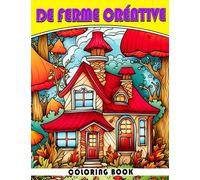 Livre de coloriage de ferme créative: Un endroit paisible à la campagne pour les adultes