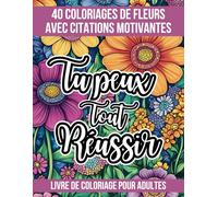 Livre de Coloriage de Fleurs avec Citations Positives: Cahier de Coloriage Anti-Stress pour Adultes, 40 Coloriages Florales Accompagnées de Citations ... Pour Favoriser la Relaxation et le Bien-Être