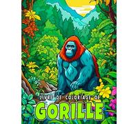 Livre de coloriage de gorilles: Profitez de la coloration avec des illustrations abondantes des plus grands primates existants Parfait pour les ... et tous ceux qui cherchent à se détendre