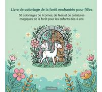 Livre de coloriage de la forêt enchantée pour filles: 50 coloriages de licornes, de fées et de créatures magiques de la forêt pour les enfants dès 4 ans