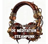 Livre de coloriage de méditation Steampunk: Illustrations steampunk relaxantes à colorier - Voyage créatif entre machines vintage et calme intérieur