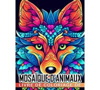 Livre de coloriage de mosaïque d'animaux: Détendez-vous et libérez votre créativité avec 30 images d'animaux à colorier Parfait pour soulager l'anxiété et adapté à tous les âges Excellente idée cadeau