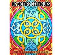 Livre de coloriage de motifs celtiques pour adultes: 40 images celtiques époustouflantes pour se détendre découvrir et inspirer vos créations artistiques ! Parfait pour la relaxation et l'exploration