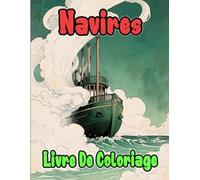 Livre De Coloriage De Navires: Pages A Colorier De Vaisseaux Civils Militaires Anciens Et Modernes Voilier Paquebot Galion Marine Cuirassé Frégate ... Stress Relaxation | Enfant Adulte Ado Senior