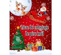 Livre de coloriage de père noël: Livre de coloriage spécial Père Noël pour les enfants de 4 à 9 ans, Il contient 30 dessins de papa de Noël drôle, ... vont adorer ce livre de coloriage de Noël