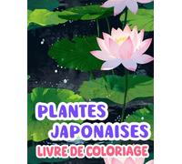 Livre De Coloriage De Plantes Japonaises: Pages A Colorier De Fleurs Et D'arbres Naturels Du Japon Arbre Sakura Arbre Kaki Bonsaï Iris Érable Et ... Du Stress | Enfants Adultes Ados Senior