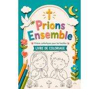 Livre de coloriage de prières catholiques pour enfants - Prions Ensemble: Notre Père, Je vous salue, Marie, l’Ange gardien et le Rosaire à colorier - ... baptême, première communion et catéchisme