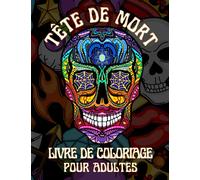 Livre de coloriage de tête de mort: cahier de coloriage des têtes de mort et des crânes pour les adultes, dédiés aux personnes désireuses de se ... grâce à ce cahier feuilles de bonne qualité
