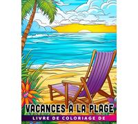 Livre de coloriage de vacances à la plage: Créez vos vacances parfaites à la plage avec des palmiers, des planches de surf et des châteaux de sable.