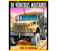Livre de coloriage de véhicules militaires: Explorez le monde des véhicules militaires - chars, avions, hélicoptères et plus encore !