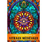 Livre de coloriage de vitraux médiévaux: Incroyables illustrations de fenêtres à colorier p