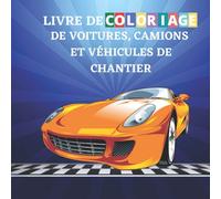 Livre de coloriage de voitures, camions et véhicules de chantier: Cahier de coloriage pour enfants de 4 à 8 ans, 9 à 12 ans