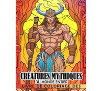 Livre de coloriage des créatures mythiques du monde entier.: Explorez, Coloriez et Apprenez à propos de Fascinantes Créatures du Monde Entier