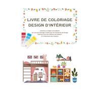 Livre de Coloriage Design d'Intérieur: Intérieurs et Objets de la Maison Un Livre de Coloriage Créatif pour les Passionnés de Design Exercez-vous aux ... Couleurs Développez Votre Œil pour la Couleur