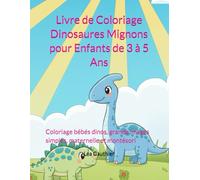 Livre de Coloriage Dinosaures Mignons pour Enfants de 3 à 5 Ans: Coloriage bébés dinos, grande images simples, maternelle et montésori
