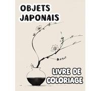 Livre De Coloriage D'objets Japonais: Pages A Colorier Des Articles Iconiques Traditionnels Et Culturels Du Japon, Jouets Parapluies Boîtes Katanas ... Du Stress | Enfant Adulte Ados Senior