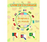Livre de Coloriage Drapeaux du Monde: Drapeaux du monde entier avec des guides pour savoir plus sur tous les pays du monde, cadeau pour enfants et adultes qui aiment la géographie